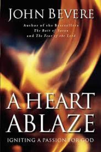 A HEART ABLAZE IGNITING A PASSION FOR GOD