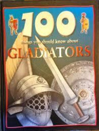 100 THINGS YOU SHOULD KNOW ABOUT GLADIATORS