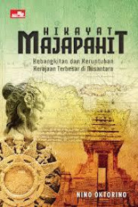 HIKAYAT MAJAPAHIT (KEBANGKITAN DAN KERUNTUHAN KERAJAAN TERBESAR DI NUSANTARA)