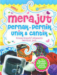 MERAJUT PERNAK-PERNIK UNIK & CANTIK (KREASI KREATIF AKSESORIS BERNILAI JUAL)