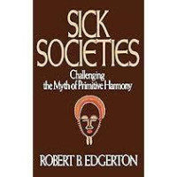 SICK SOCIETIES (CHALLENGING THE MYTH OF PRIMITIVE HARMONY)
