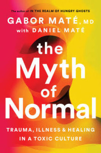 Image of THE MYTH OF NORMAL (ILLNESS, HEALTH AND HEALING IN A TOXIC CULTURE)