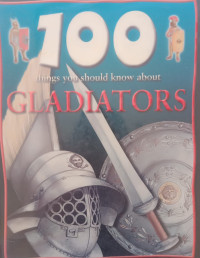 100 THINGS YOU SHOULD KNOW ABOUT GLADIATORS
